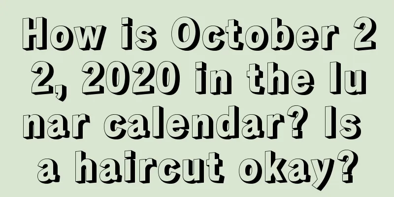 How is October 22, 2020 in the lunar calendar? Is a haircut okay?