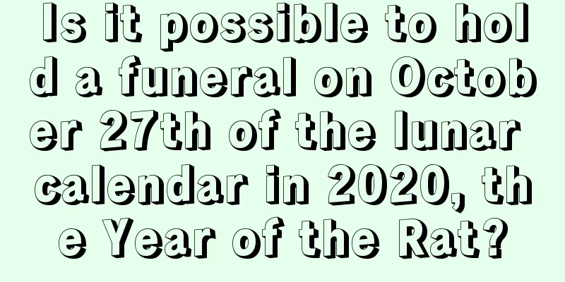 Is it possible to hold a funeral on October 27th of the lunar calendar in 2020, the Year of the Rat?