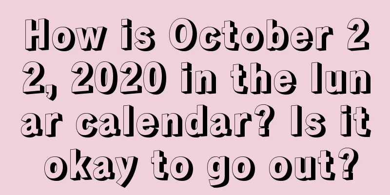 How is October 22, 2020 in the lunar calendar? Is it okay to go out?