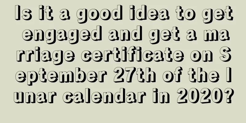 Is it a good idea to get engaged and get a marriage certificate on September 27th of the lunar calendar in 2020?