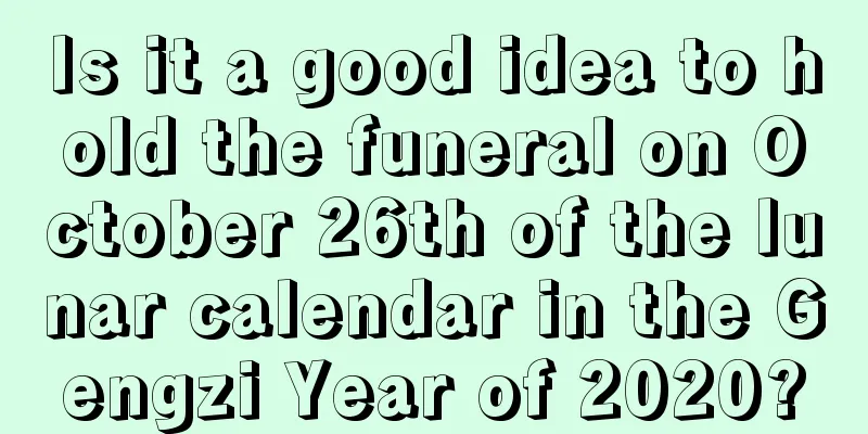 Is it a good idea to hold the funeral on October 26th of the lunar calendar in the Gengzi Year of 2020?