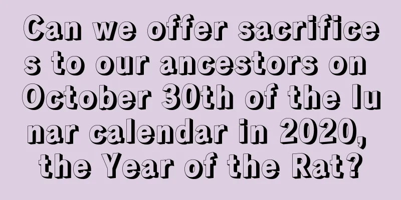 Can we offer sacrifices to our ancestors on October 30th of the lunar calendar in 2020, the Year of the Rat?