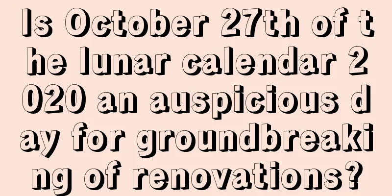 Is October 27th of the lunar calendar 2020 an auspicious day for groundbreaking of renovations?