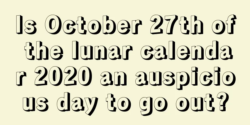 Is October 27th of the lunar calendar 2020 an auspicious day to go out?