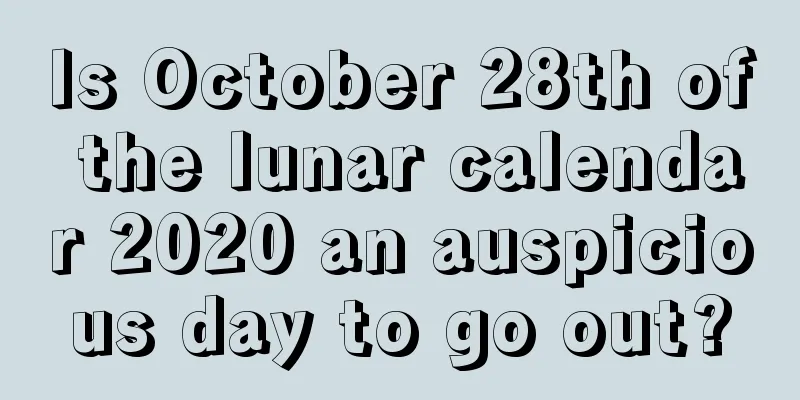 Is October 28th of the lunar calendar 2020 an auspicious day to go out?