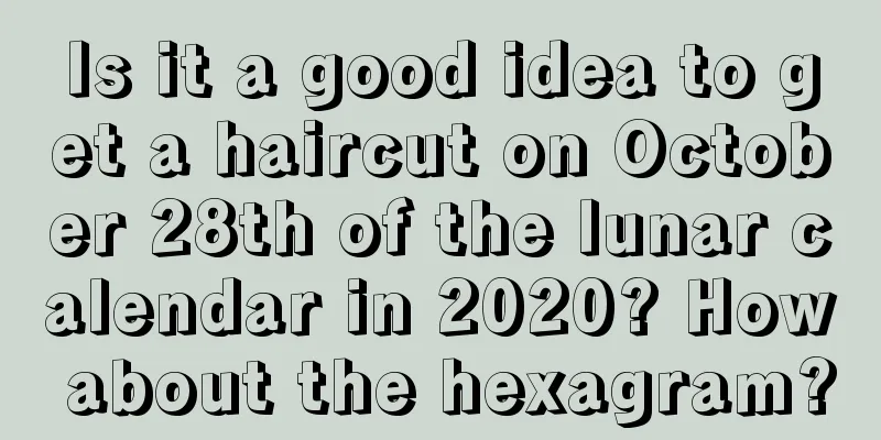 Is it a good idea to get a haircut on October 28th of the lunar calendar in 2020? How about the hexagram?