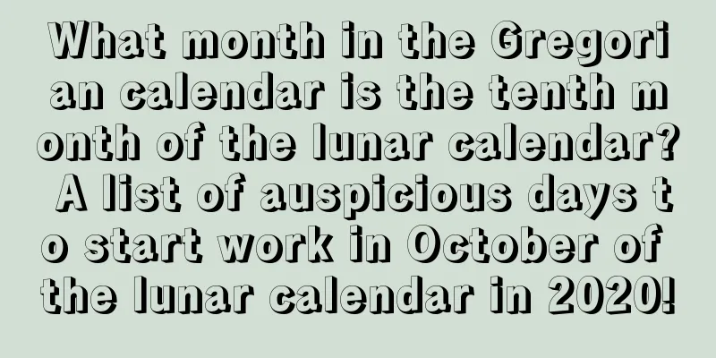 What month in the Gregorian calendar is the tenth month of the lunar calendar? A list of auspicious days to start work in October of the lunar calendar in 2020!