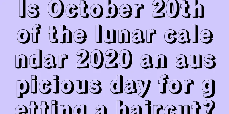 Is October 20th of the lunar calendar 2020 an auspicious day for getting a haircut?