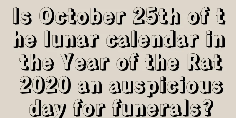 Is October 25th of the lunar calendar in the Year of the Rat 2020 an auspicious day for funerals?