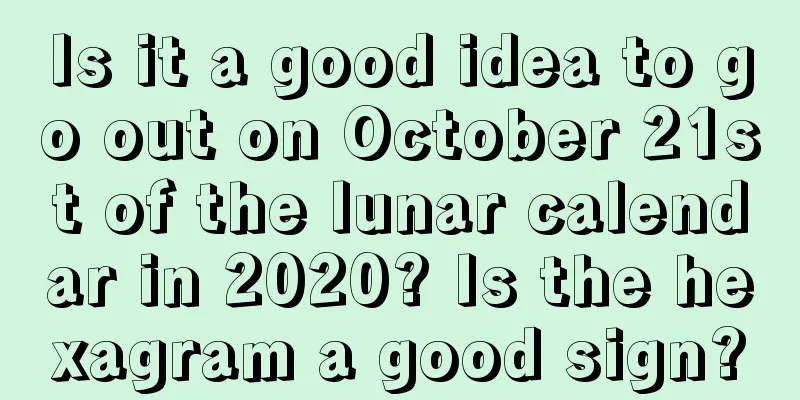 Is it a good idea to go out on October 21st of the lunar calendar in 2020? Is the hexagram a good sign?