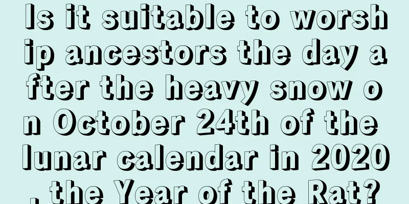 Is it suitable to worship ancestors the day after the heavy snow on October 24th of the lunar calendar in 2020, the Year of the Rat?