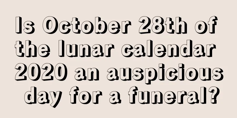 Is October 28th of the lunar calendar 2020 an auspicious day for a funeral?