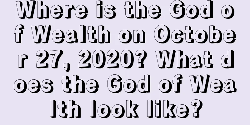 Where is the God of Wealth on October 27, 2020? What does the God of Wealth look like?
