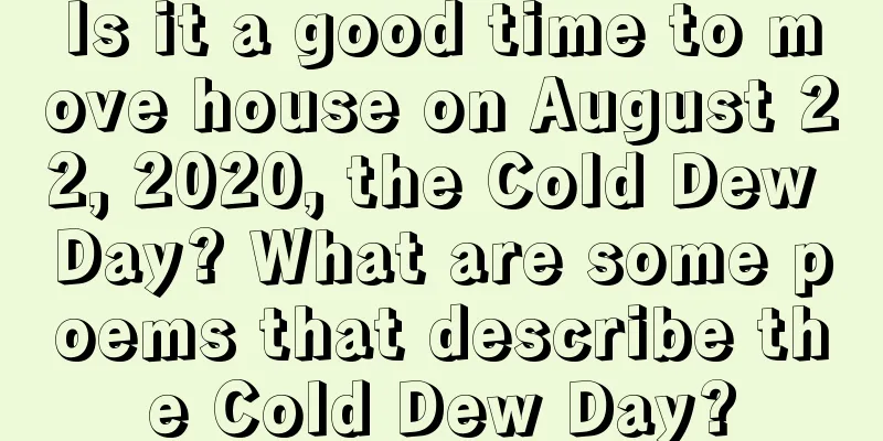Is it a good time to move house on August 22, 2020, the Cold Dew Day? What are some poems that describe the Cold Dew Day?
