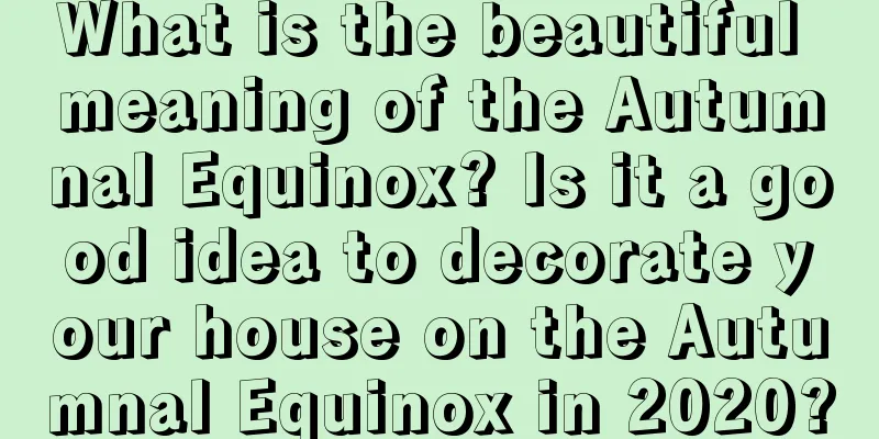 What is the beautiful meaning of the Autumnal Equinox? Is it a good idea to decorate your house on the Autumnal Equinox in 2020?