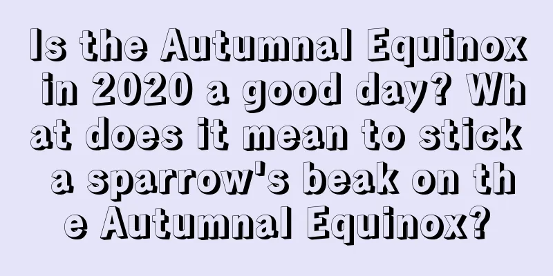 Is the Autumnal Equinox in 2020 a good day? What does it mean to stick a sparrow's beak on the Autumnal Equinox?