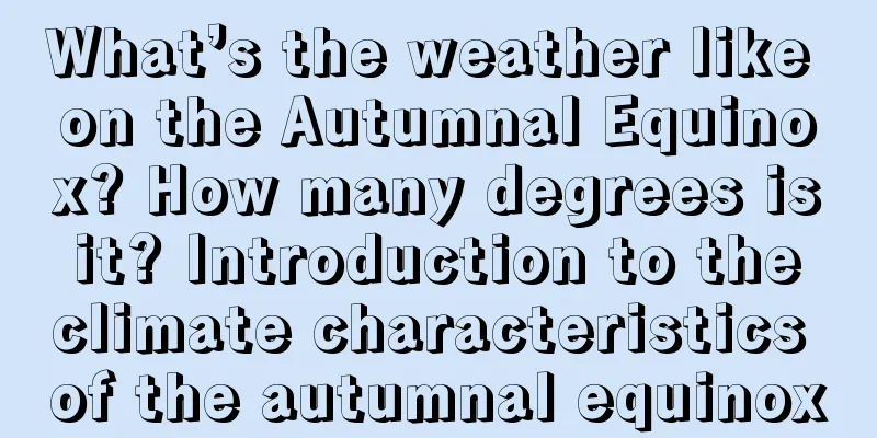 What’s the weather like on the Autumnal Equinox? How many degrees is it? Introduction to the climate characteristics of the autumnal equinox