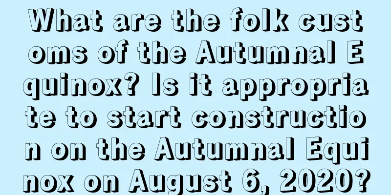 What are the folk customs of the Autumnal Equinox? Is it appropriate to start construction on the Autumnal Equinox on August 6, 2020?