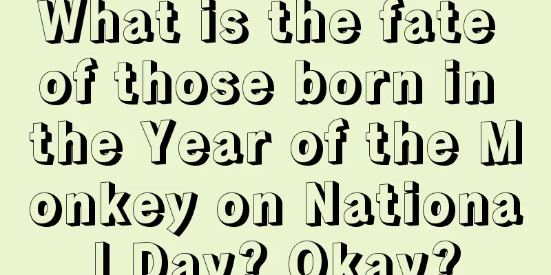 What is the fate of those born in the Year of the Monkey on National Day? Okay?