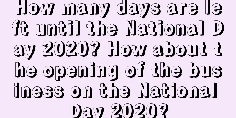 How many days are left until the National Day 2020? How about the opening of the business on the National Day 2020?