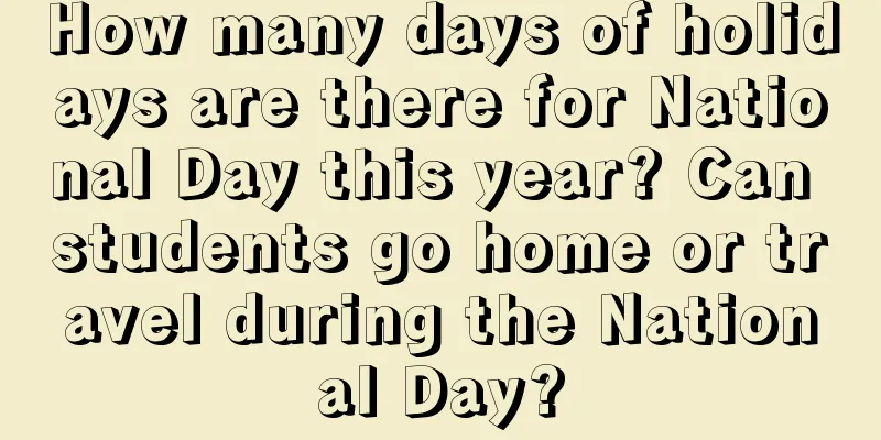 How many days of holidays are there for National Day this year? Can students go home or travel during the National Day?