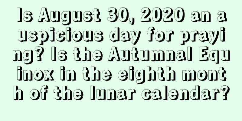 Is August 30, 2020 an auspicious day for praying? Is the Autumnal Equinox in the eighth month of the lunar calendar?