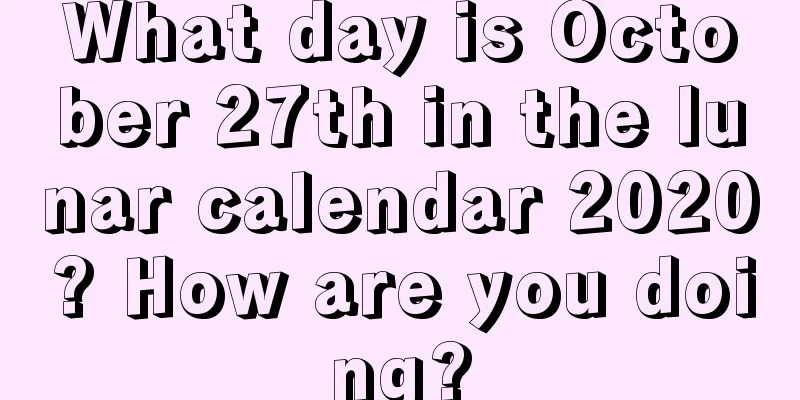 What day is October 27th in the lunar calendar 2020? How are you doing?