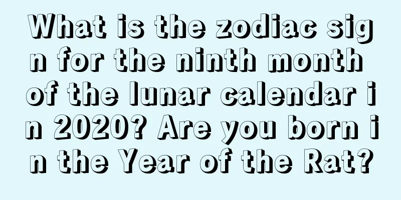 What is the zodiac sign for the ninth month of the lunar calendar in 2020? Are you born in the Year of the Rat?