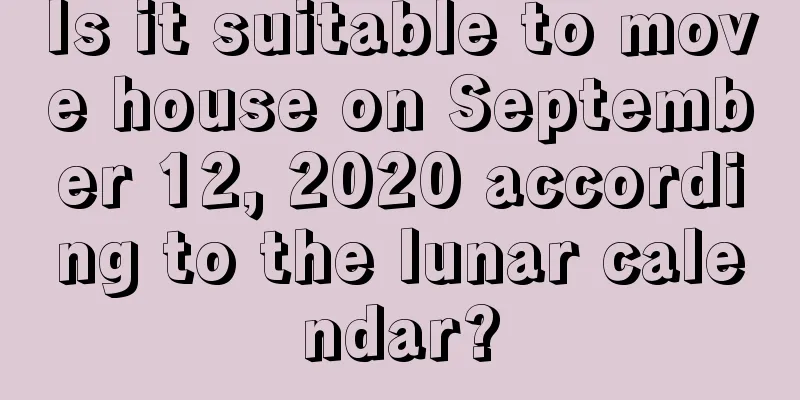Is it suitable to move house on September 12, 2020 according to the lunar calendar?