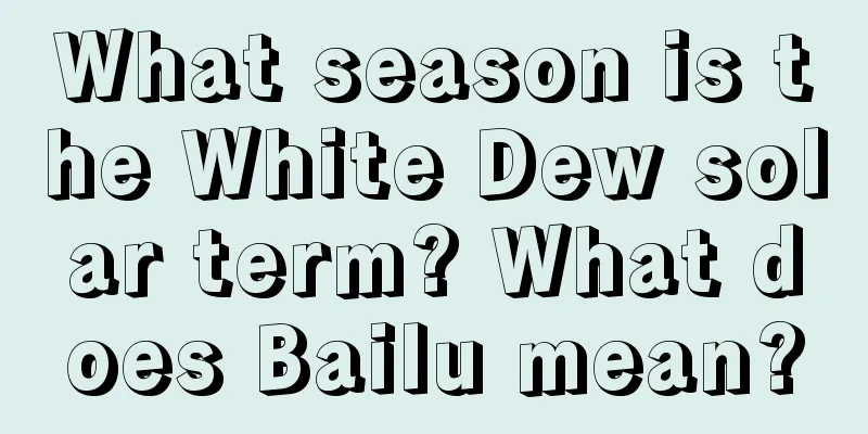 What season is the White Dew solar term? What does Bailu mean?