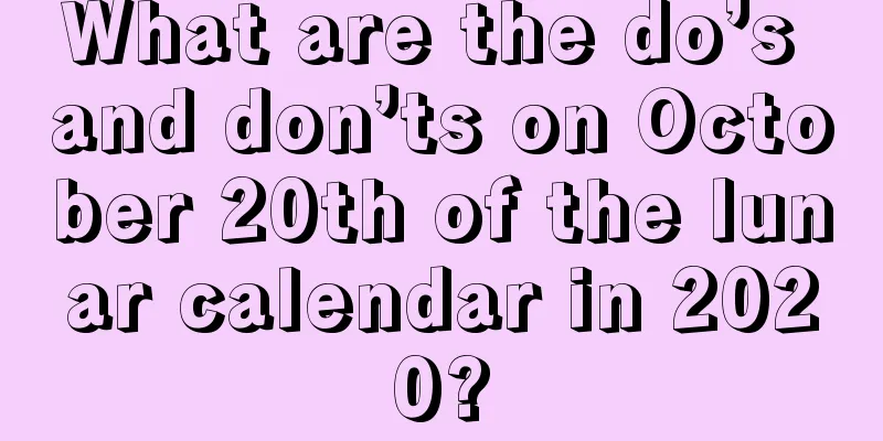 What are the do’s and don’ts on October 20th of the lunar calendar in 2020?