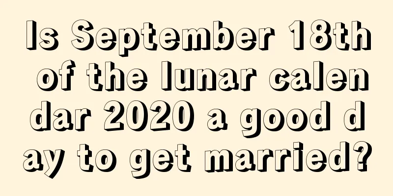 Is September 18th of the lunar calendar 2020 a good day to get married?