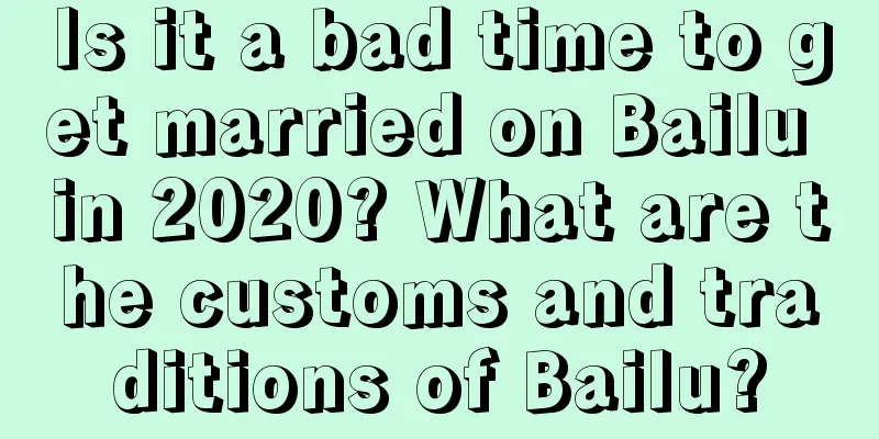 Is it a bad time to get married on Bailu in 2020? What are the customs and traditions of Bailu?