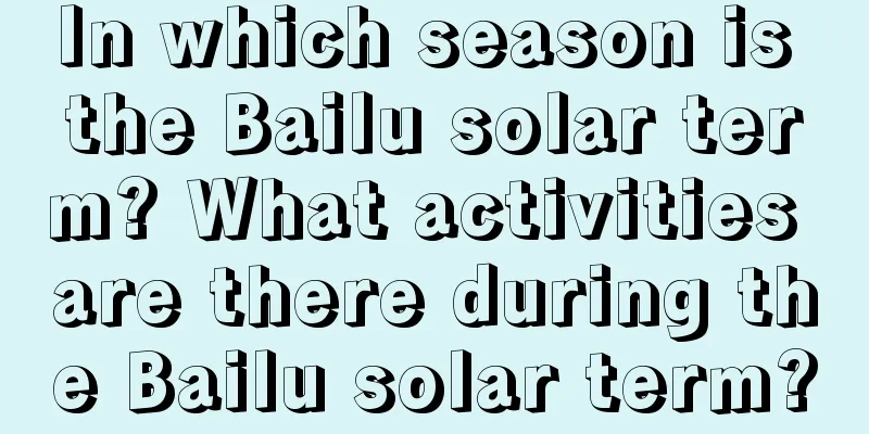 In which season is the Bailu solar term? What activities are there during the Bailu solar term?