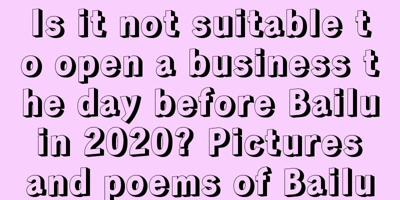 Is it not suitable to open a business the day before Bailu in 2020? Pictures and poems of Bailu