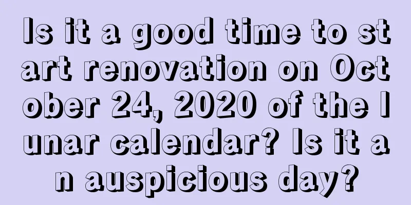 Is it a good time to start renovation on October 24, 2020 of the lunar calendar? Is it an auspicious day?