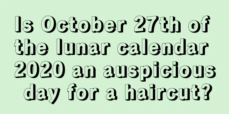 Is October 27th of the lunar calendar 2020 an auspicious day for a haircut?