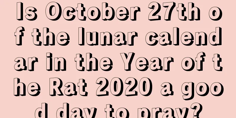 Is October 27th of the lunar calendar in the Year of the Rat 2020 a good day to pray?