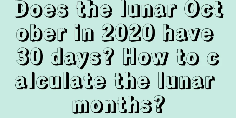 Does the lunar October in 2020 have 30 days? How to calculate the lunar months?