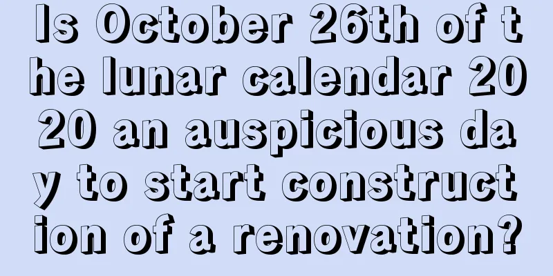 Is October 26th of the lunar calendar 2020 an auspicious day to start construction of a renovation?