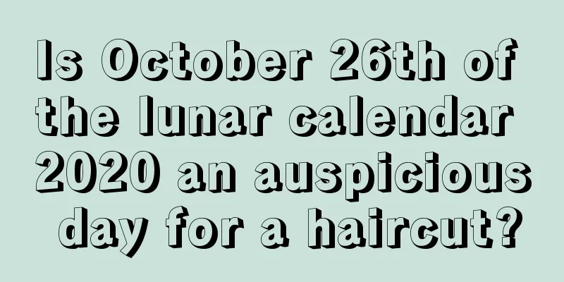 Is October 26th of the lunar calendar 2020 an auspicious day for a haircut?