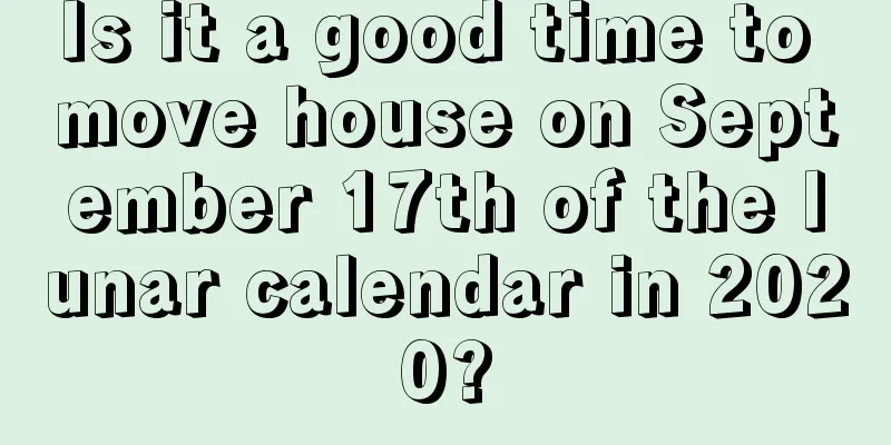Is it a good time to move house on September 17th of the lunar calendar in 2020?