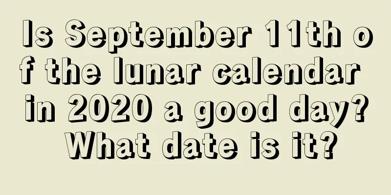 Is September 11th of the lunar calendar in 2020 a good day? What date is it?