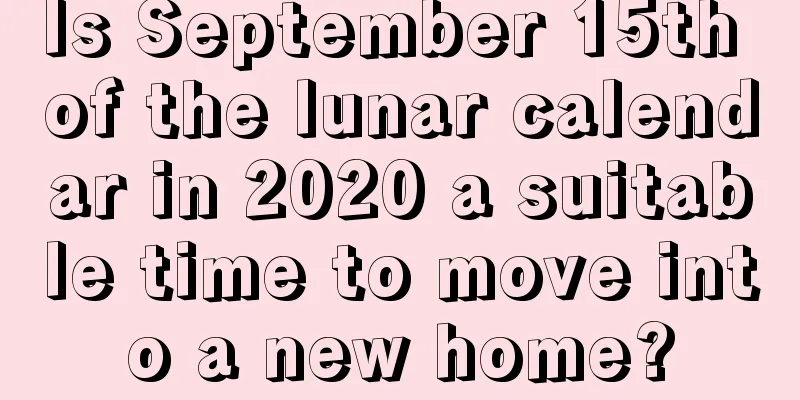 Is September 15th of the lunar calendar in 2020 a suitable time to move into a new home?