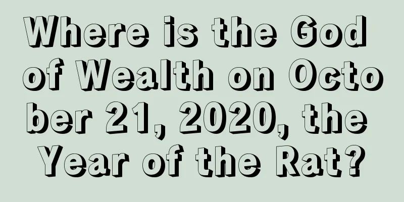Where is the God of Wealth on October 21, 2020, the Year of the Rat?