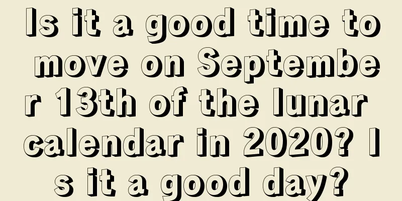 Is it a good time to move on September 13th of the lunar calendar in 2020? Is it a good day?