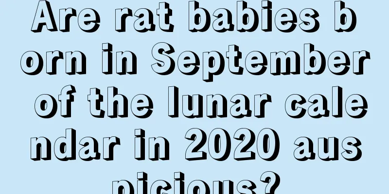 Are rat babies born in September of the lunar calendar in 2020 auspicious?
