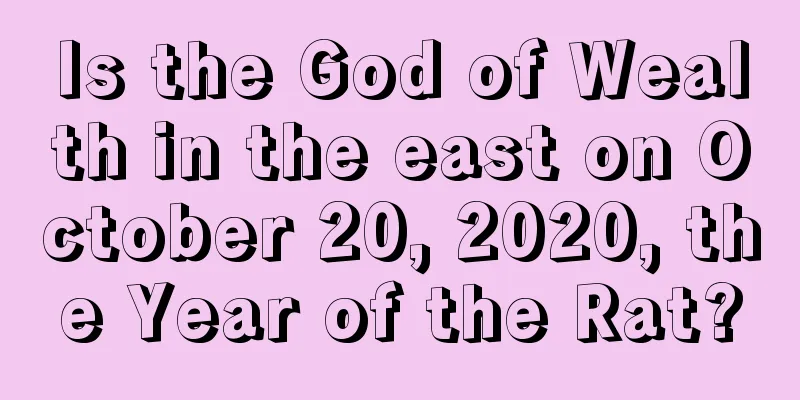 Is the God of Wealth in the east on October 20, 2020, the Year of the Rat?
