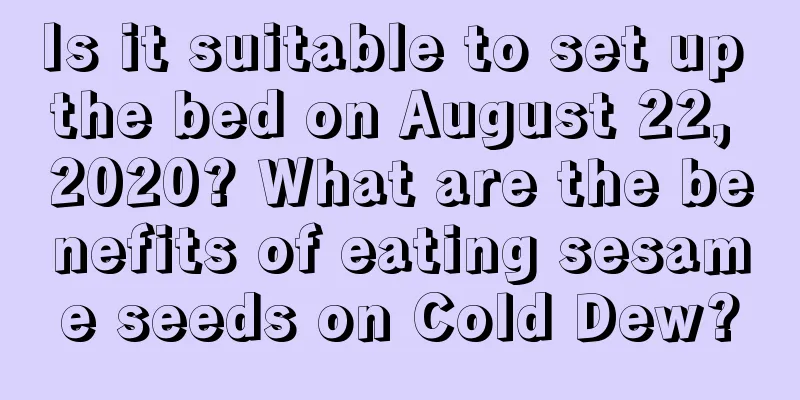 Is it suitable to set up the bed on August 22, 2020? What are the benefits of eating sesame seeds on Cold Dew?