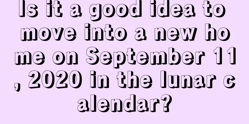 Is it a good idea to move into a new home on September 11, 2020 in the lunar calendar?